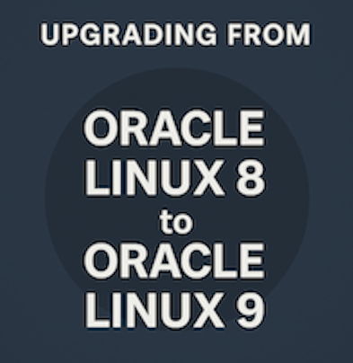 🚀 Upgrading from Oracle Linux 8 to Oracle Linux 9: A Comprehensive Guide